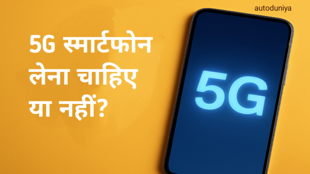 5G स्मार्टफोन लेना चाहिए या नहीं